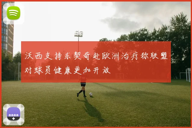 沃西支持东契奇赴欧洲治疗称联盟对球员健康更加开放