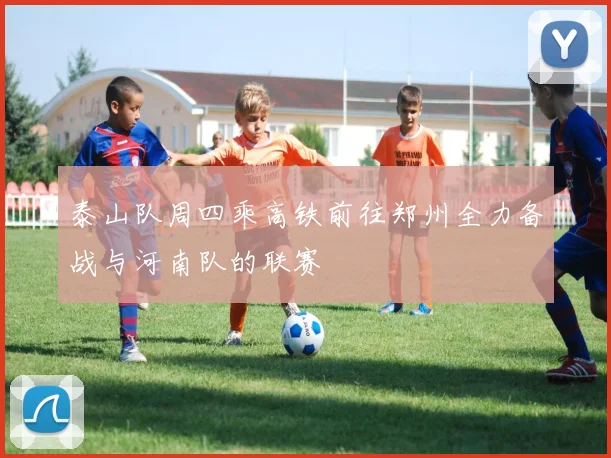 泰山队周四乘高铁前往郑州全力备战与河南队的联赛